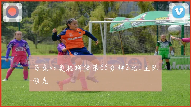 马竞vs奥格斯堡第66分钟2比1主队领先