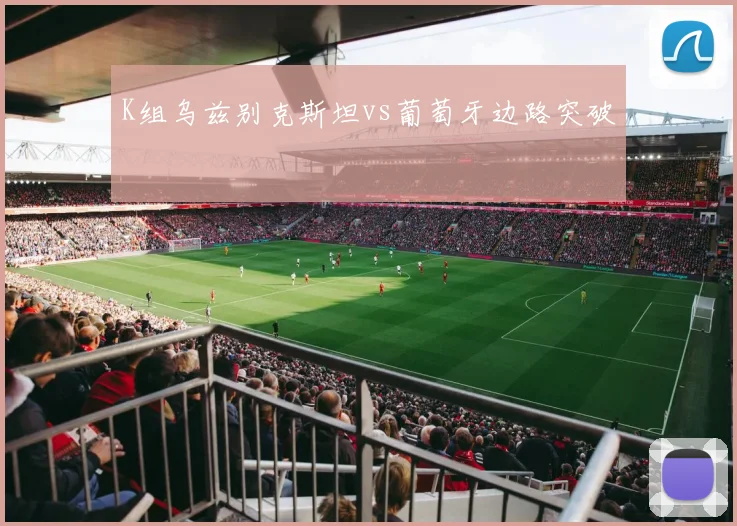 K组乌兹别克斯坦vs葡萄牙边路突破