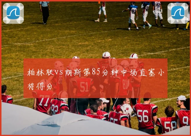 柏林联vs朗斯第85分钟中场直塞小将得分