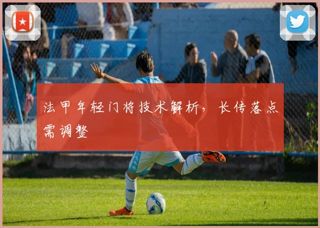 法甲年轻门将技术解析,长传落点需调整
